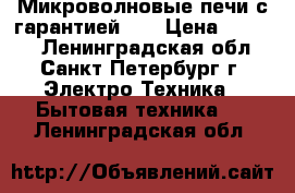 Микроволновые печи с гарантией!!! › Цена ­ 2 000 - Ленинградская обл., Санкт-Петербург г. Электро-Техника » Бытовая техника   . Ленинградская обл.